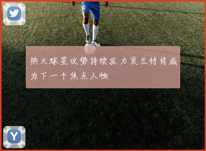 热火球星攻势持续发力莫兰特将成为下一个焦点人物